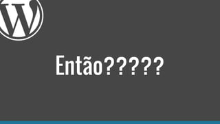 Então?????
 