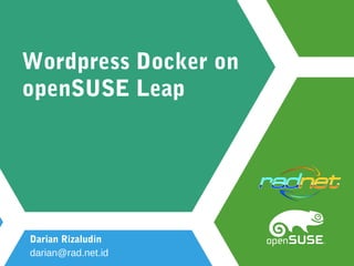 Wordpress Docker on
openSUSE Leap
Darian Rizaludin
darian@rad.net.id
 