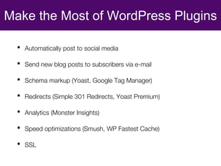 Make the Most of WordPress Plugins
• Automatically post to social media
• Send new blog posts to subscribers via e-mail
• ...