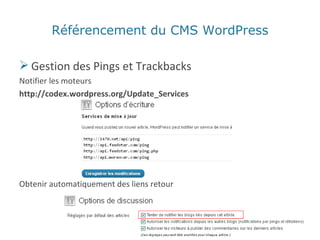 Référencement du CMS WordPress Gestion des Pings et Trackbacks Notifier les moteurs http://codex.wordpress.org/Update_Services Obtenir automatiquement des liens retour 
