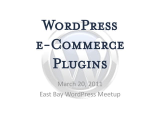WordPress
e-Commerce
  Plugins
      March 20, 2011
East Bay WordPress Meetup
 