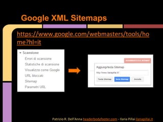 https://www.google.com/webmasters/tools/ho
me?hl=it
Google XML Sitemaps
Patrizio R. Dell’Anna headerbodyfooter.com - Ilaria Pillai ilariapillai.it
 