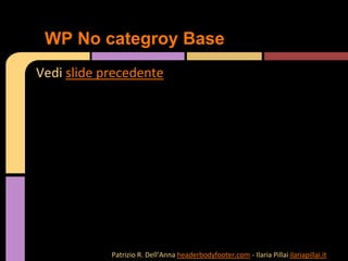 Vedi slide precedente
WP No categroy Base
Patrizio R. Dell’Anna headerbodyfooter.com - Ilaria Pillai ilariapillai.it
 