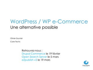 WordPress / WP e-Commerce
Une alternative possible

Olivier Saunier
Core-Techs




              Retrouvez-nous :
              Drupal Commerce le 19 février
              Open Search Server le 5 mars
              eZpublish v5 le 19 mars
 