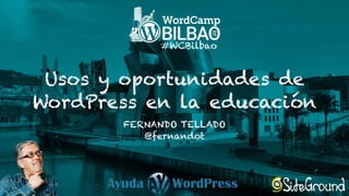 Usos y oportunidades de
WordPress en la educación
FERNANDO TELLADO
@fernandot
#WCBilbao
 