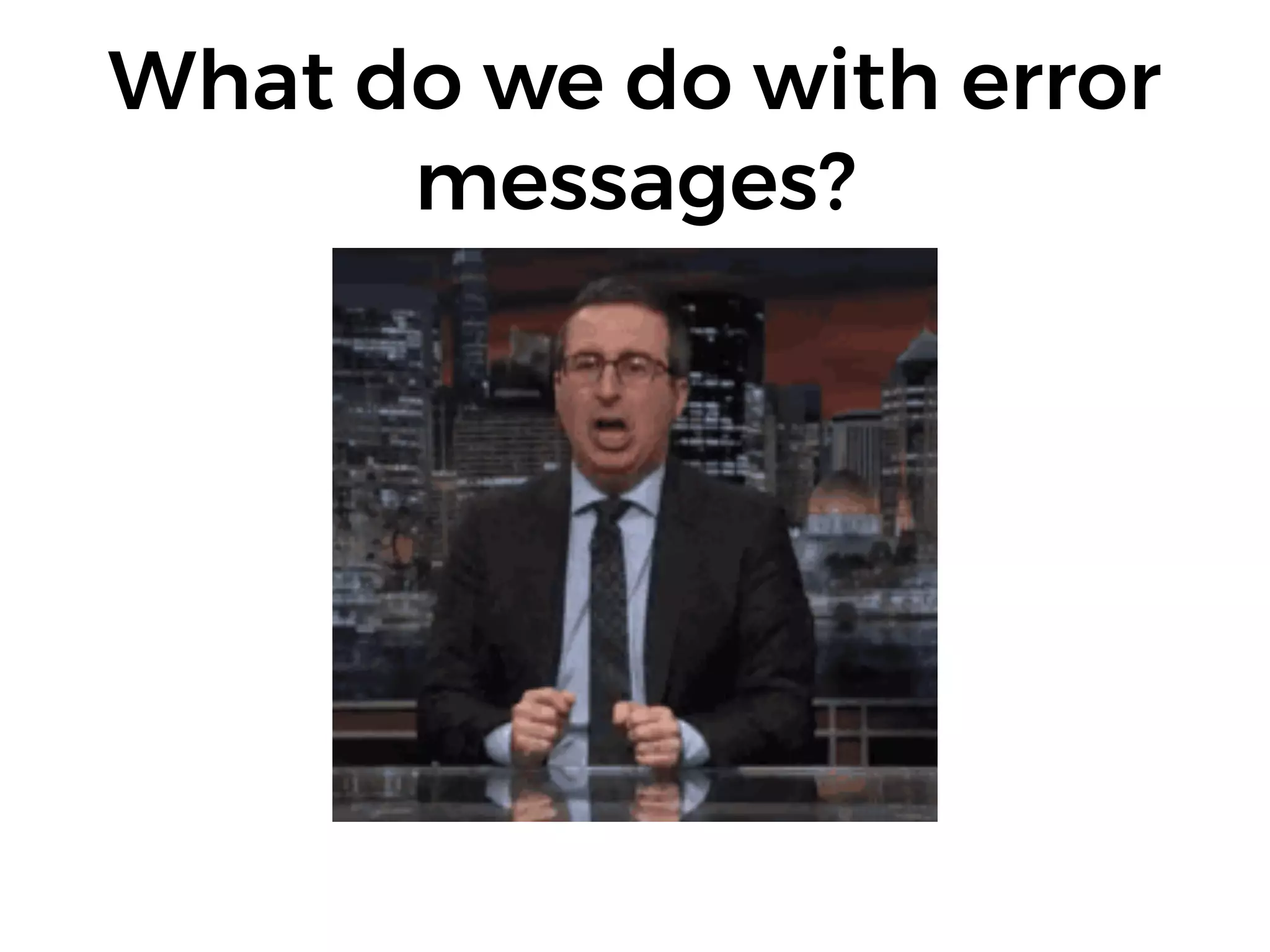 What do we do with error
messages?
 