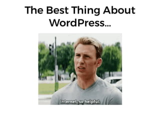 The Best Thing About
WordPress…
 