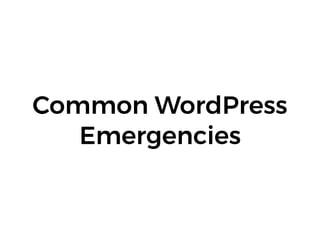 Common WordPress
Emergencies
 