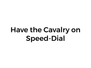 Have the Cavalry on
Speed-Dial
 