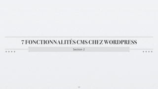 7 FONCTIONNALITÉS CMS CHEZ WORDPRESS
                Section 2




                   10
 