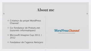 About me

Créateur du projet WordPress
Channel

Co-fondateur de Protuts.net
(tutoriels informatiques)

Microsoft Imagine Cup 2011 /
2012

Fondateur de l’agence Neticpro


                                 2
 