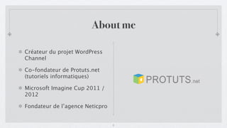 About me

Créateur du projet WordPress
Channel

Co-fondateur de Protuts.net
(tutoriels informatiques)

Microsoft Imagine Cup 2011 /
2012

Fondateur de l’agence Neticpro


                                 2
 