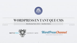 WORDPRESS EN TANT QUE CMS
      WordCamp Paris 2011 - Aurélien Denis




                       1
 