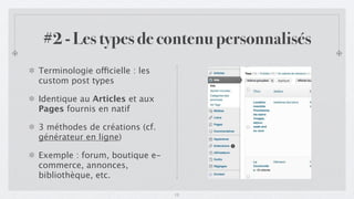 #2 - Les types de contenu personnalisés
Terminologie officielle : les
custom post types

Identique au Articles et aux
Page...