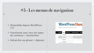 #5 - Les menus de navigation


Disponible depuis WordPress
3.0

Fonctionne avec tous les types
de contenus / taxonomies

H...