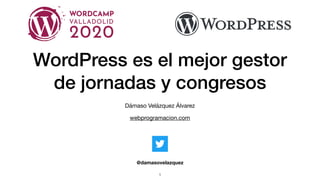 WordPress es el mejor gestor
de jornadas y congresos
Dámaso Velázquez Álvarez

webprogramacion.com
@damasovelazquez
1
 