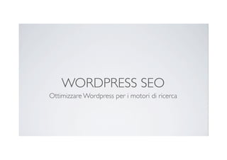 WORDPRESS SEO 
Ottimizzare Wordpress per i motori di ricerca 
www.semseo.it www.progettowtm.com 
sabato 19 giugno 2010 
 