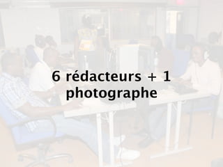 6 rédacteurs + 1
  photographe
 