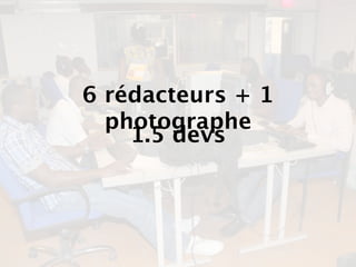 6 rédacteurs + 1
  photographe
    1.5 devs
 