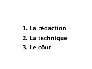 1. La rédaction
2. La technique
3. Le côut
 