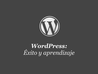 WordPress:
Éxito y aprendizaje
 