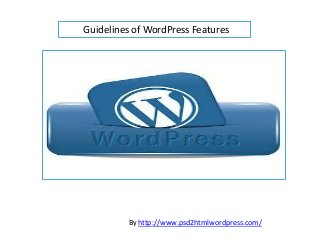 Guidelines of WordPress Features




         By http://www.psd2htmlwordpress.com/
 