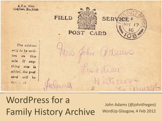 WordPress for a           John Adams (@johnthegeo)
Family History Archive   WordUp Glasgow, 4 Feb 2012
 