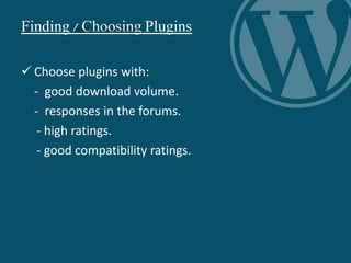Finding / Choosing Plugins
 Choose plugins with:
- good download volume.
- responses in the forums.
- high ratings.
- good compatibility ratings.
 