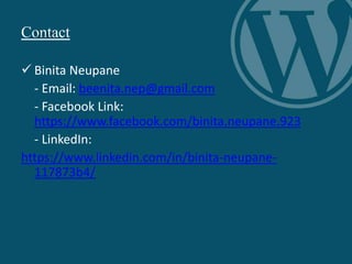 Contact
 Binita Neupane
- Email: beenita.nep@gmail.com
- Facebook Link:
https://www.facebook.com/binita.neupane.923
- LinkedIn:
https://www.linkedin.com/in/binita-neupane-
117873b4/
 