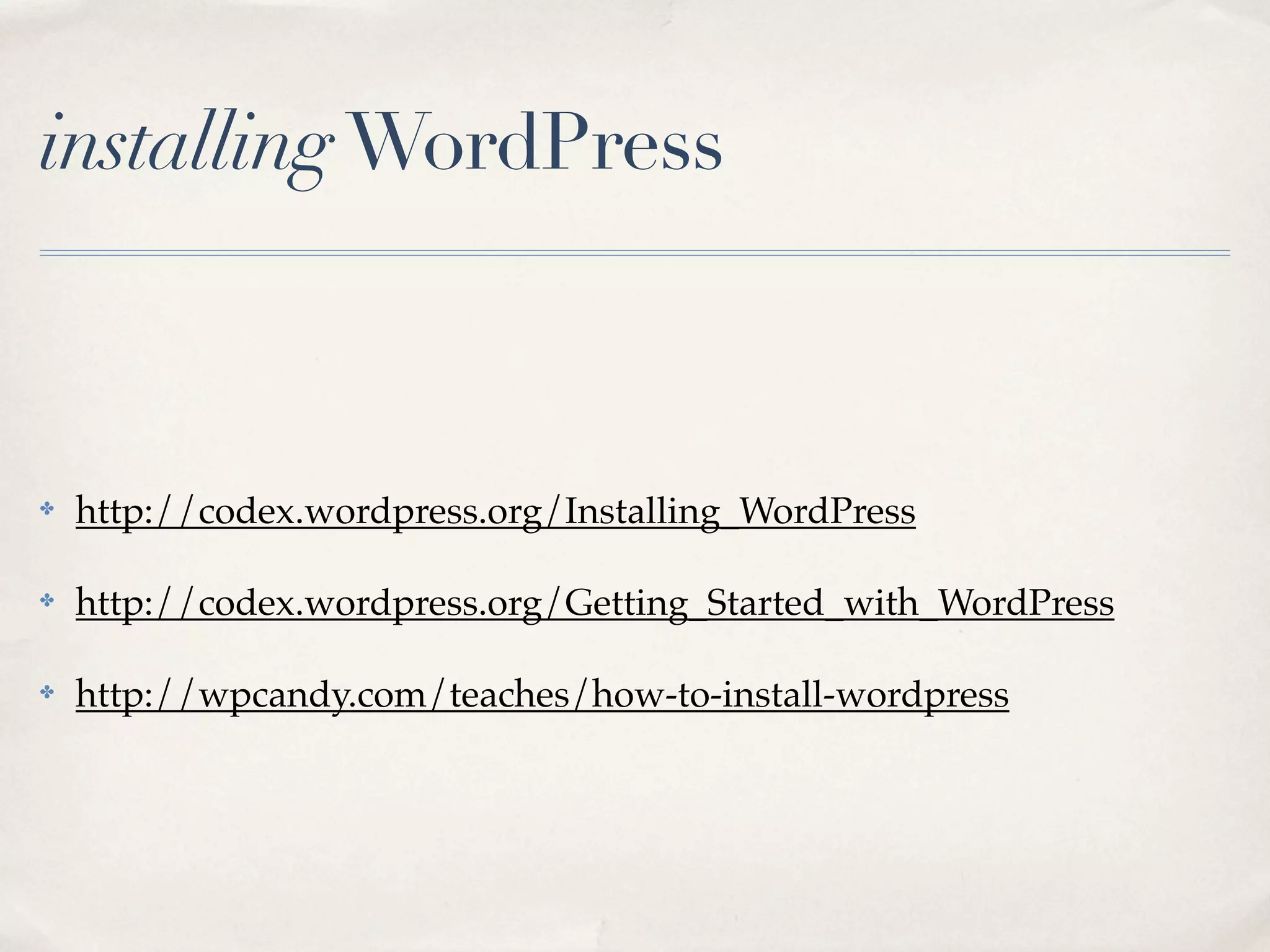 installing WordPress



✤   http://codex.wordpress.org/Installing_WordPress

✤   http://codex.wordpress.org/Getting_Started_with_WordPress

✤   http://wpcandy.com/teaches/how-to-install-wordpress
 