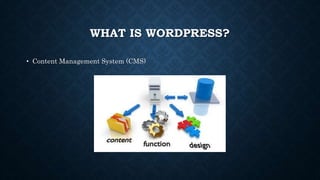 WHAT IS WORDPRESS?
• Content Management System (CMS)
 
