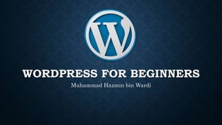 WORDPRESS FOR BEGINNERS
Muhammad Hazmin bin Wardi
 