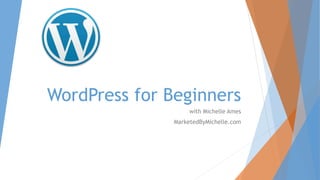 WordPress for Beginners
with Michelle Ames
MarketedByMichelle.com
 