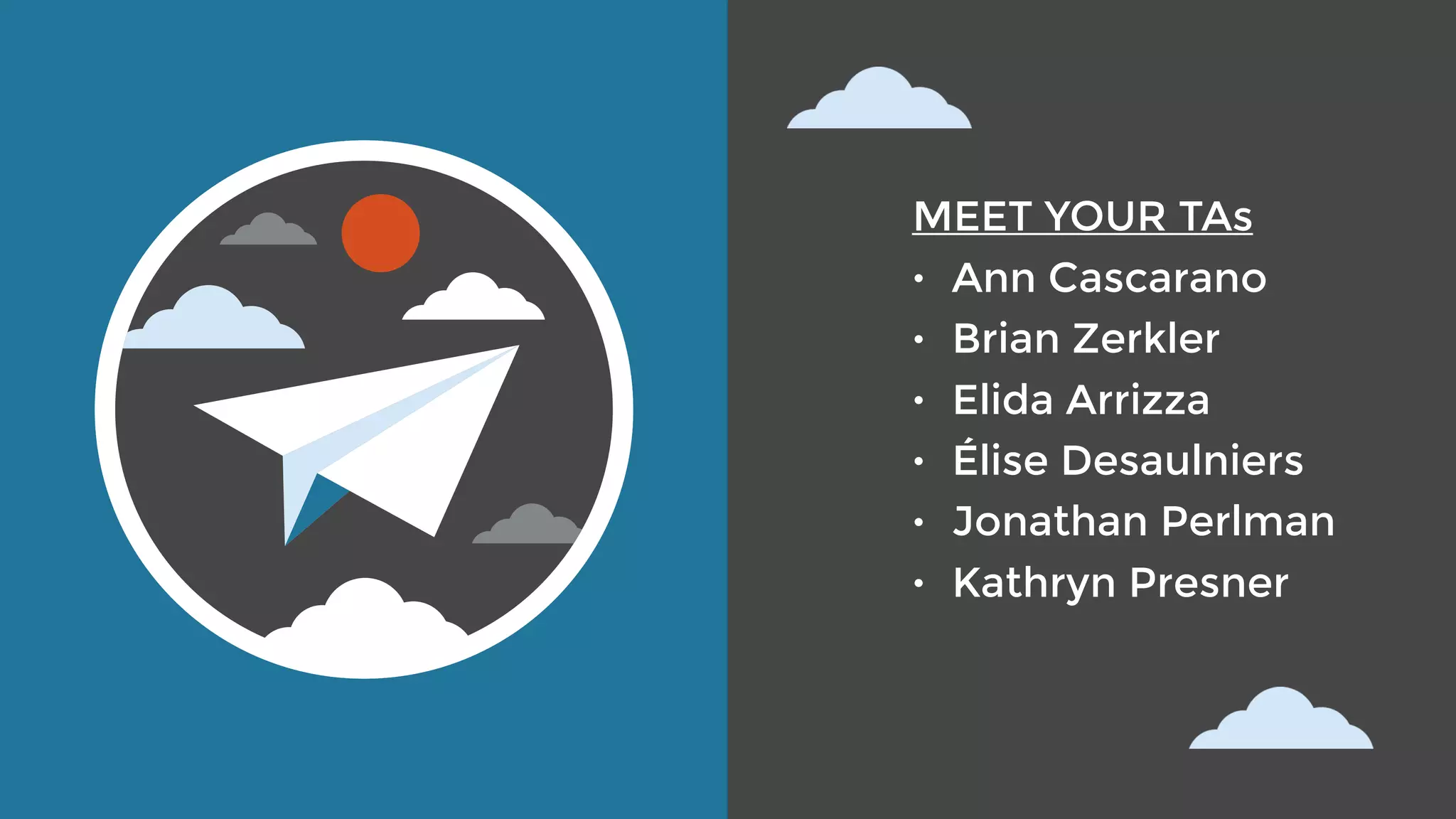 MEET YOUR TAs
• Ann Cascarano
• Brian Zerkler
• Elida Arrizza
• Élise Desaulniers
• Jonathan Perlman
• Kathryn Presner
 