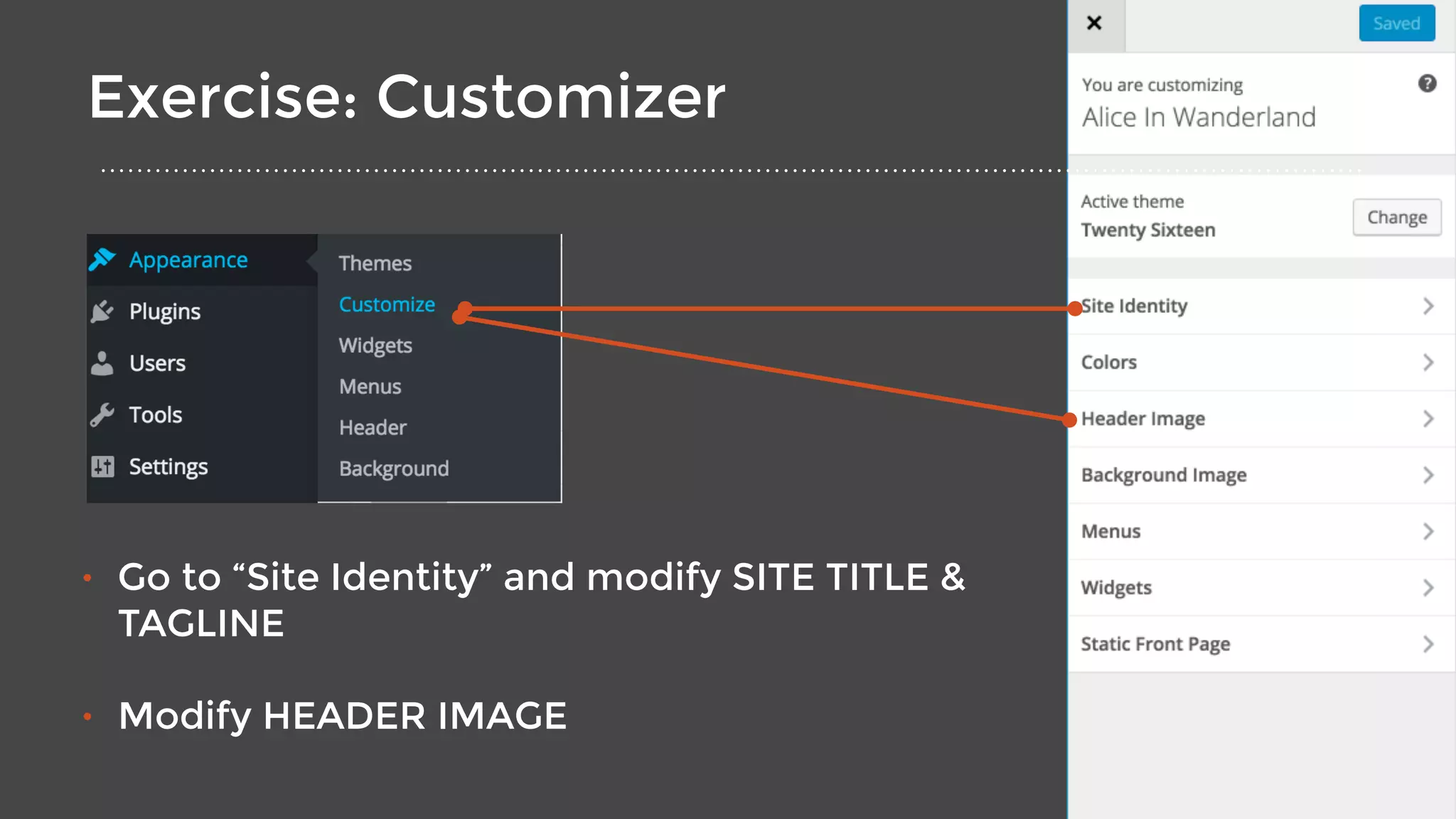 Exercise: Customizer
• Go to “Site Identity” and modify SITE TITLE &
TAGLINE 
• Modify HEADER IMAGE
 