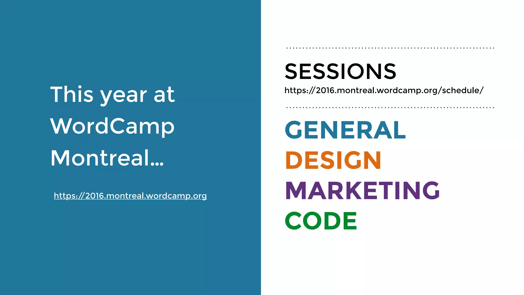 GENERAL
DESIGN
MARKETING
CODE
SESSIONS
This year at
WordCamp
Montreal…
https://2016.montreal.wordcamp.org
https://2016.montreal.wordcamp.org/schedule/
 
