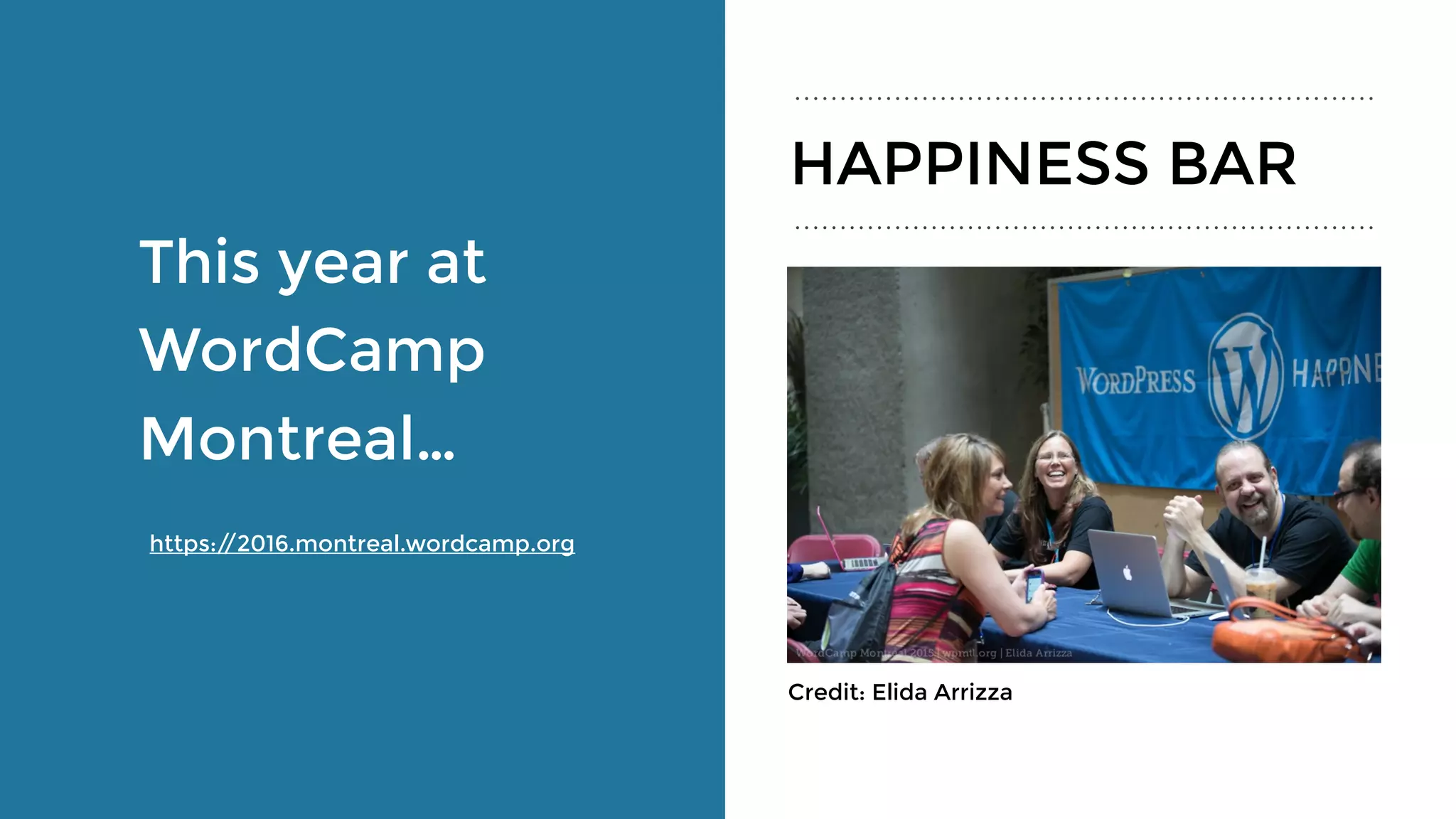 HAPPINESS BAR
This year at
WordCamp
Montreal…
https://2016.montreal.wordcamp.org
Credit: Elida Arrizza
 