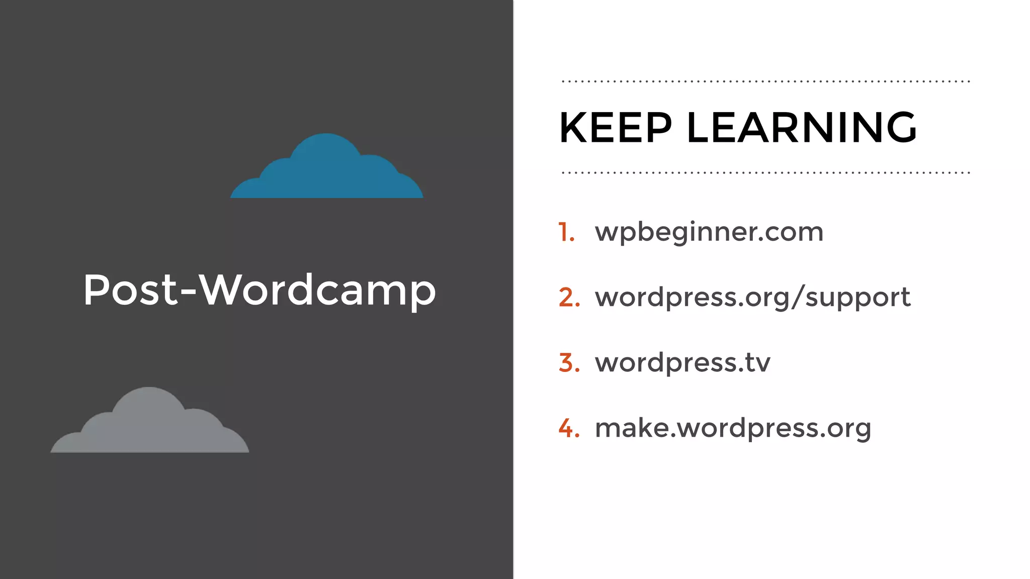 Post-Wordcamp
1. wpbeginner.com
2. wordpress.org/support 
3. wordpress.tv
4. make.wordpress.org
KEEP LEARNING
 