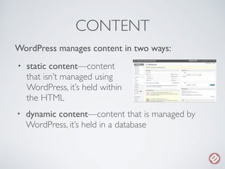 CONTENT 
WordPress manages content in two ways: 
• static content—content 
that isn’t managed using 
WordPress, it’s held ...