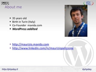 About me

   35 years old
   Birth in Turin (Italy)
   Co-Founder mavida.com
   WordPress addited



   http://maurizio.mavida.com
   http://www.linkedin.com/in/mauriziopelizzone
 