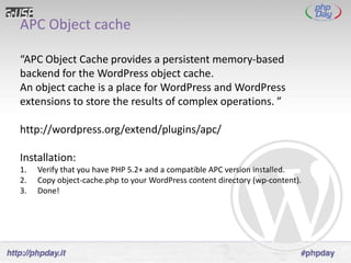 APC Object cache

“APC Object Cache provides a persistent memory-based
backend for the WordPress object cache.
An object cache is a place for WordPress and WordPress
extensions to store the results of complex operations. ”

http://wordpress.org/extend/plugins/apc/

Installation:
1.   Verify that you have PHP 5.2+ and a compatible APC version installed.
2.   Copy object-cache.php to your WordPress content directory (wp-content).
3.   Done!
 