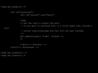 <?php get_header(); ?>

          <div id="container">
                   <div id="content" role="main">

                  <?php
                  /* Run the loop to output the post.
                   * If you want to overload this in a child theme then include a
   file
                   * called loop-single.php and that will be used instead.
                   */
                  get_template_part( 'loop', 'single' );
                  ?>

                   </div><!-- #content -->
          </div><!-- #container -->

<?php get_sidebar(); ?>
<?php get_footer(); ?>
 