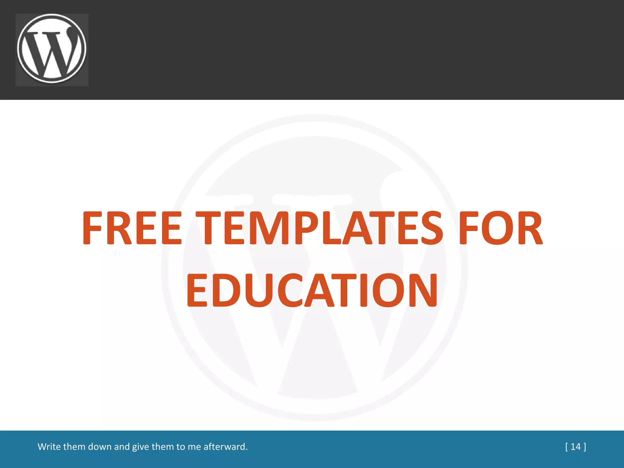 FREE TEMPLATES FOR
             EDUCATION

Write them down and give them to me afterward.   [ 14 ]
 