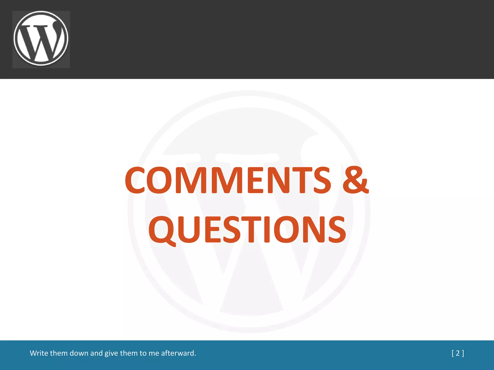 COMMENTS &
                          QUESTIONS

Write them down and give them to me afterward.   [2]
 