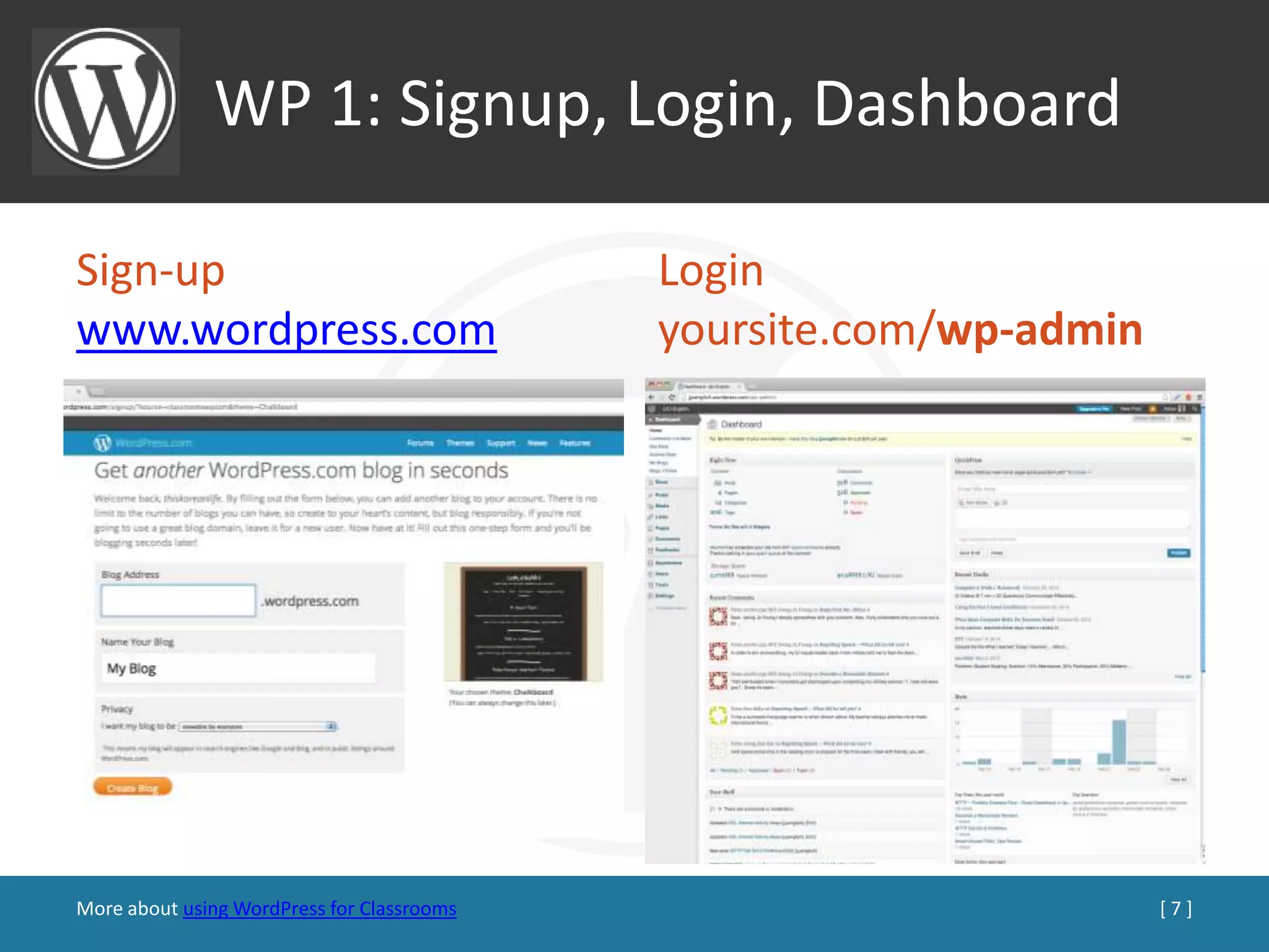 WP 1: Signup, Login, Dashboard

Sign-up                                     Login
www.wordpress.com                           yoursite.com/wp-admin




More about using WordPress for Classrooms                           [7]
 