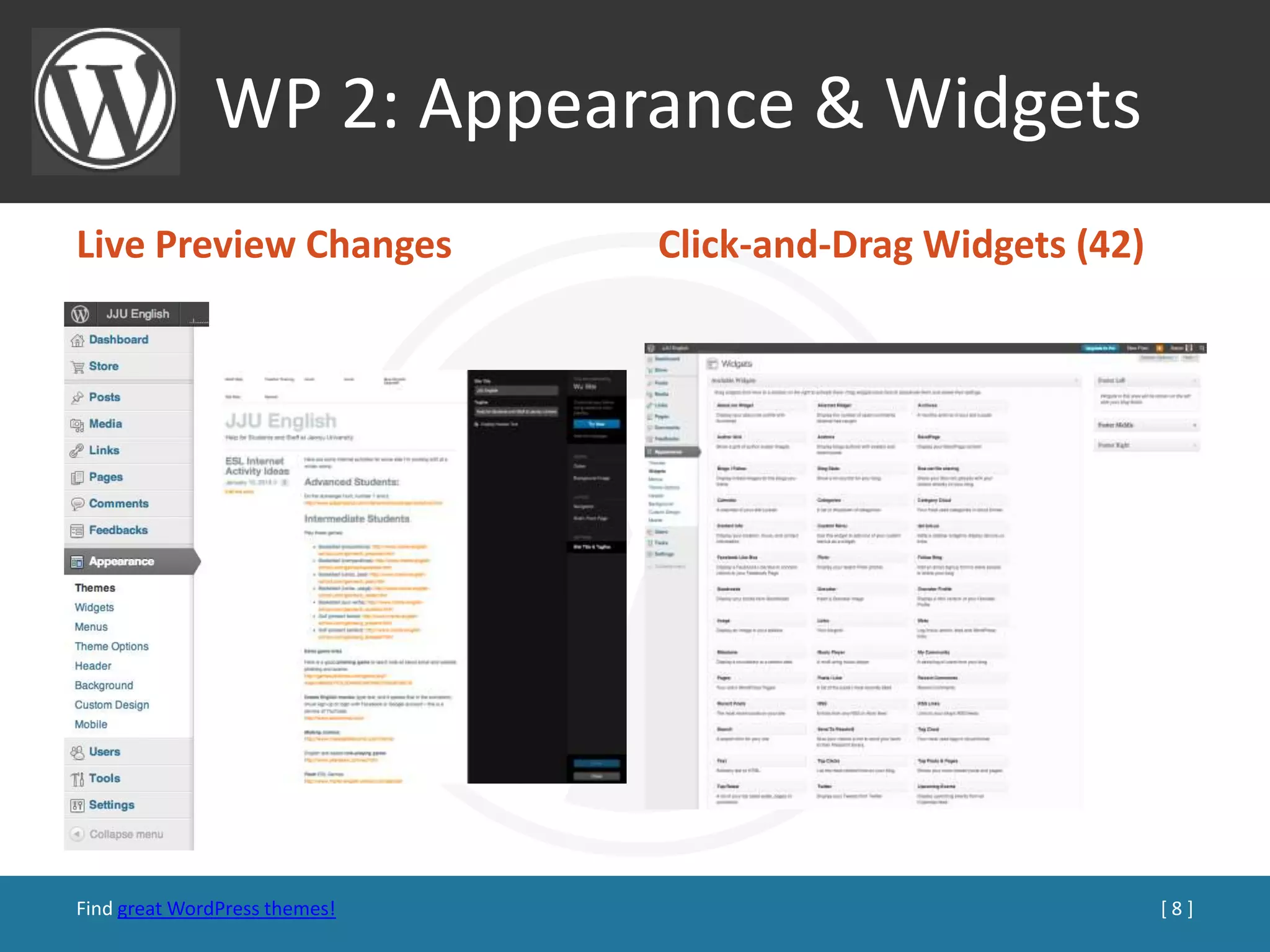 WP 2: Appearance & Widgets
Live Preview Changes           Click-and-Drag Widgets (42)




Find great WordPress themes!                                 [8]
 