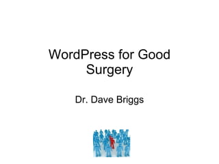 WordPress for Good Surgery Dr. Dave Briggs 