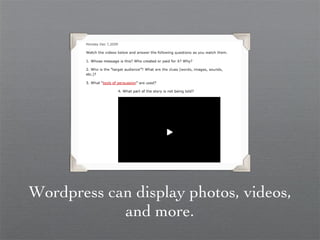 Wordpress can display photos, videos, and more. 