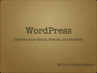 WordPress ,[object Object],By Toni Olivieri-Barton 