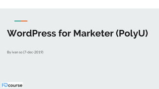WordPress for Marketer (PolyU)
By ivan so (7-dec-2019)
 